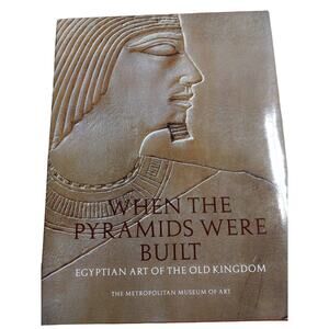 When Pyramids Were Built : Egyptian Art of the Old Kingdom by Dorothea Arnold